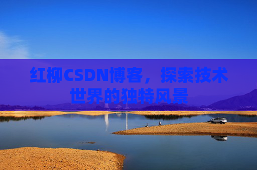 红柳CSDN博客，探索技术世界的独特风景